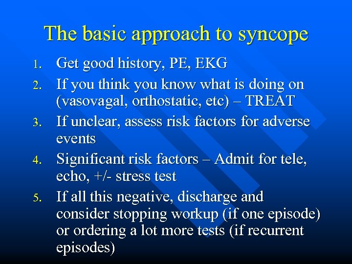 The basic approach to syncope 1. 2. 3. 4. 5. Get good history, PE,