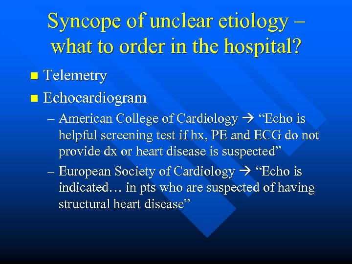 Syncope of unclear etiology – what to order in the hospital? Telemetry n Echocardiogram