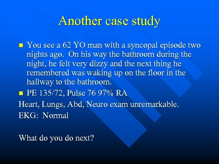 Another case study You see a 62 YO man with a syncopal episode two