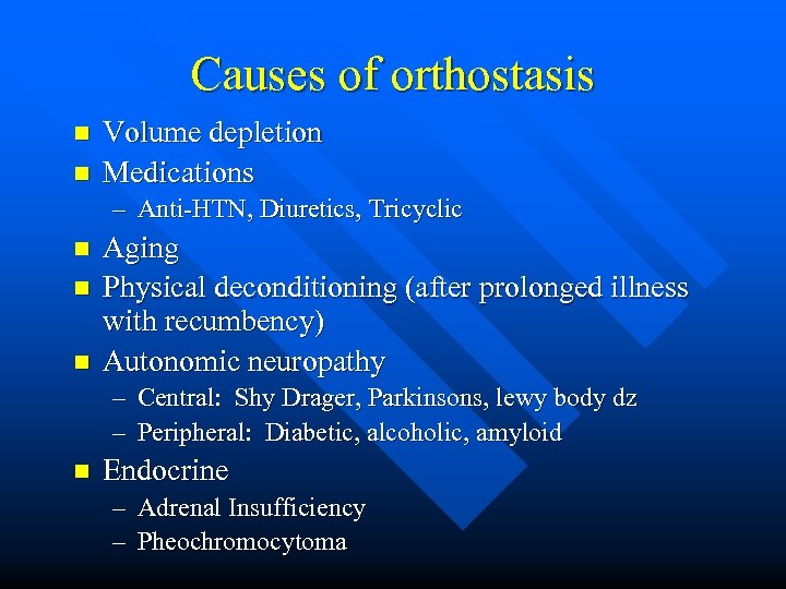 Causes of orthostasis n n Volume depletion Medications – Anti-HTN, Diuretics, Tricyclic n n