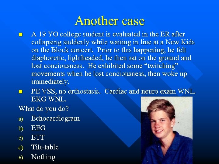 Another case A 19 YO college student is evaluated in the ER after collapsing