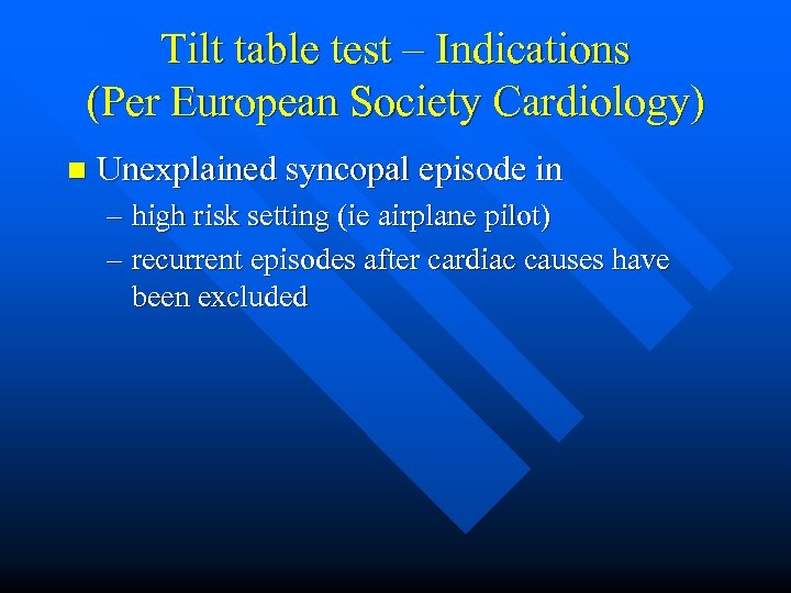 Tilt table test – Indications (Per European Society Cardiology) n Unexplained syncopal episode in