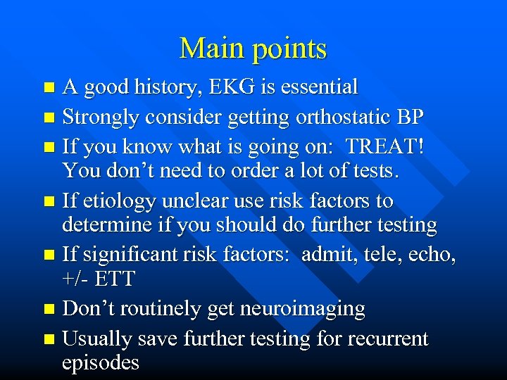Main points A good history, EKG is essential n Strongly consider getting orthostatic BP