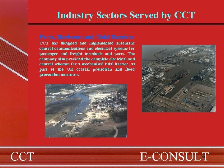 Industry Sectors Served by CCT Ports, Harbours and Tidal Barriers CCT has designed and