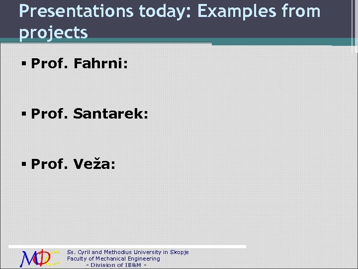 Presentations today: Examples from projects Prof. Fahrni: Prof. Santarek: Prof. Veža: Ss. Cyril and