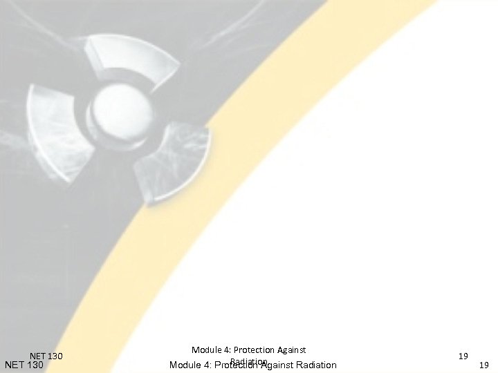 NET 130 Module 4: Protection Against Radiation 19 19 