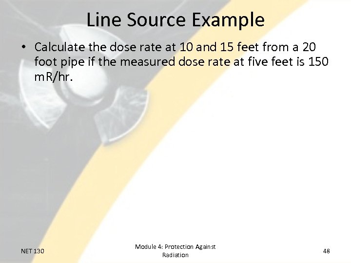 Line Source Example • Calculate the dose rate at 10 and 15 feet from