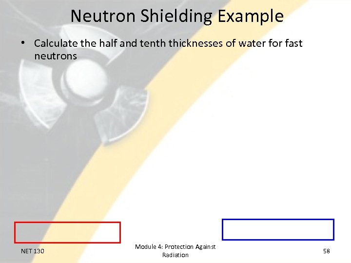 Neutron Shielding Example • Calculate the half and tenth thicknesses of water for fast