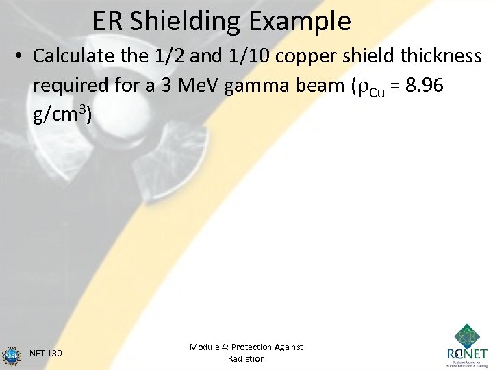 ER Shielding Example • Calculate the 1/2 and 1/10 copper shield thickness required for