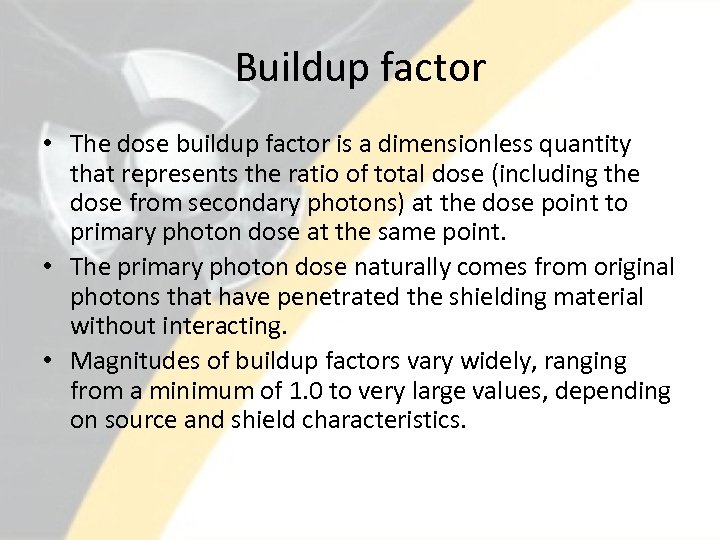 Buildup factor • The dose buildup factor is a dimensionless quantity that represents the