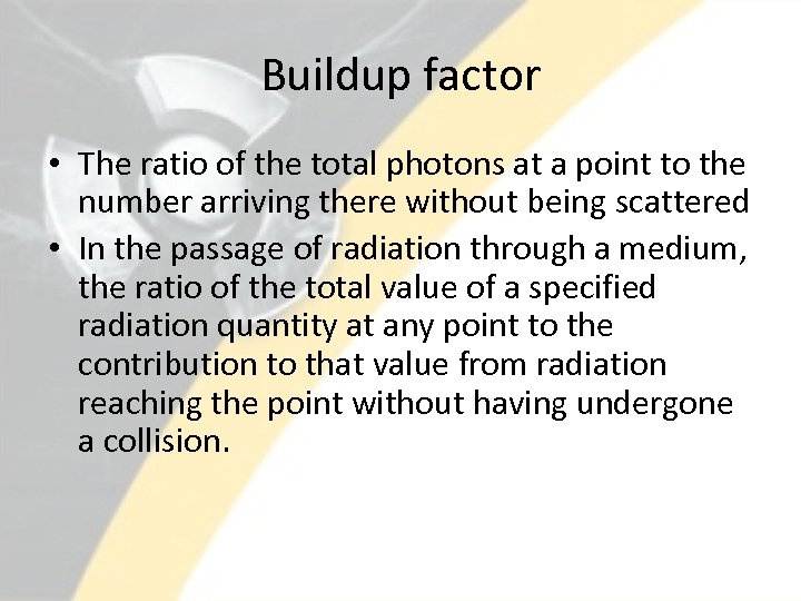 Buildup factor • The ratio of the total photons at a point to the
