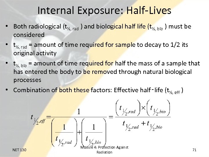Internal Exposure: Half-Lives • Both radiological (t½, rad ) and biological half life (t½,