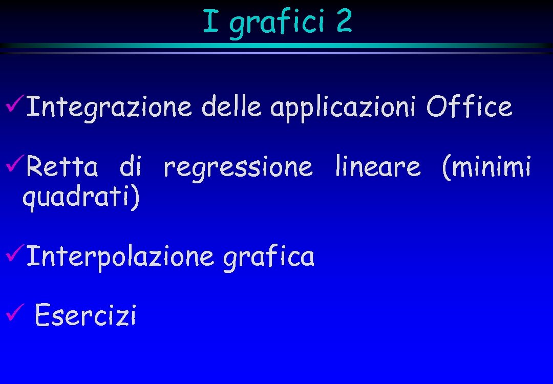 I grafici 2 üIntegrazione delle applicazioni Office üRetta di regressione lineare (minimi quadrati) üInterpolazione