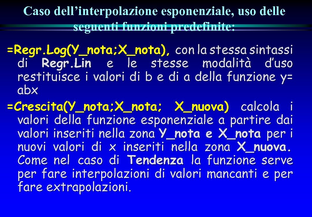 Caso dell’interpolazione esponenziale, uso delle seguenti funzioni predefinite: =Regr. Log(Y_nota; X_nota), con la stessa
