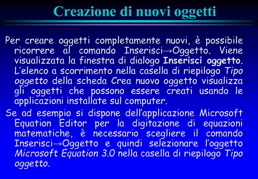 Creazione di nuovi oggetti Per creare oggetti completamente nuovi, è possibile ricorrere al comando