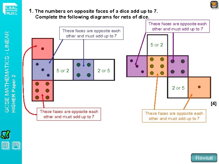 1. The numbers on opposite faces of a dice add up to 7. These