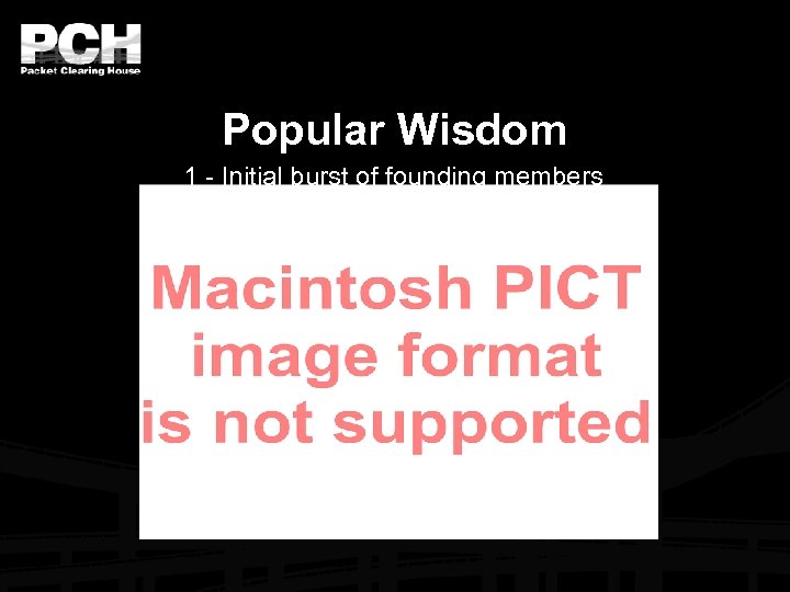 Popular Wisdom 1 - Initial burst of founding members 2 - slow linear growth