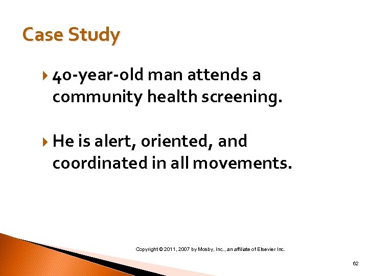 Case Study 4 o-year-old man attends a community health screening. He is alert, oriented,