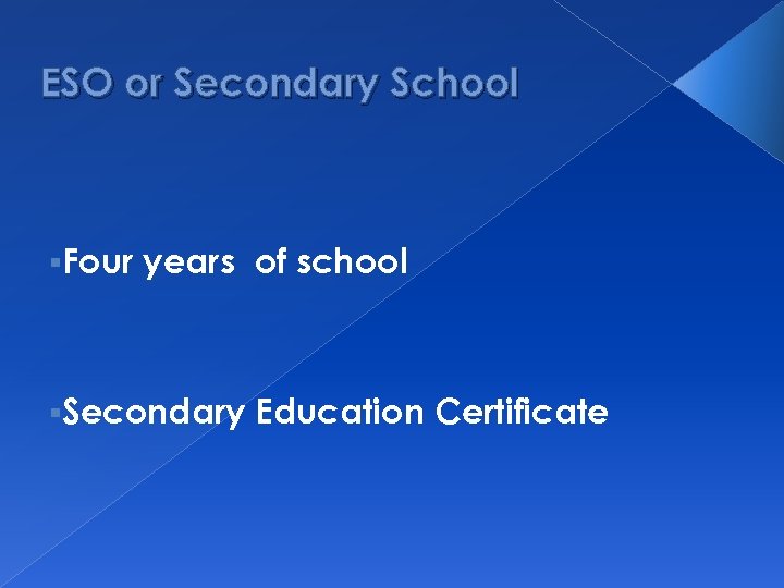 ESO or Secondary School §Four years of school §Secondary Education Certificate 