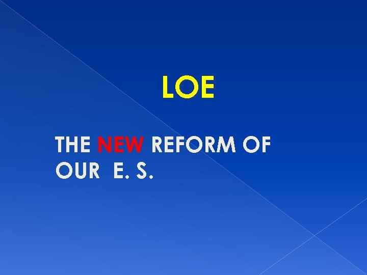 LOE THE NEW REFORM OF OUR E. S. 