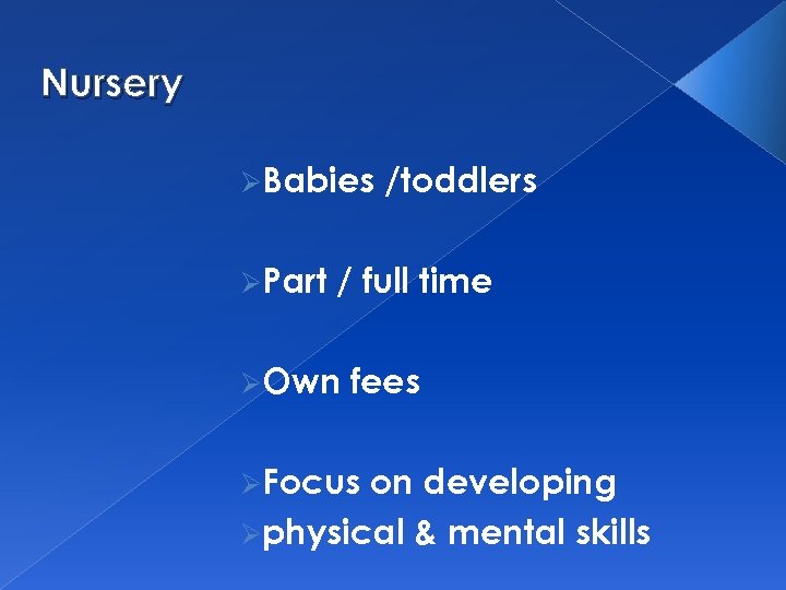 Nursery ØBabies ØPart /toddlers / full time ØOwn fees ØFocus on developing Øphysical &