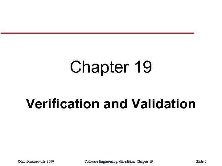 Chapter 19 Verification and Validation ©Ian Sommerville 2000 Software Engineering, 6 th edition. Chapter