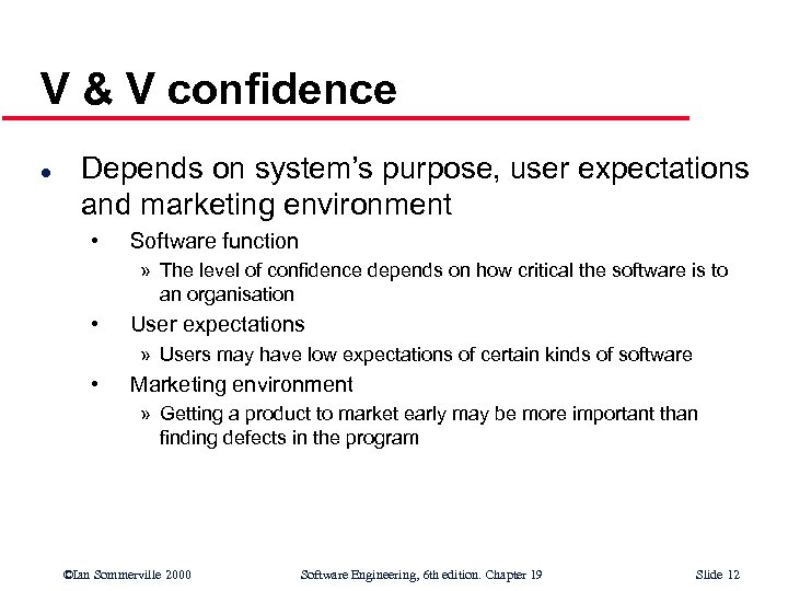 V & V confidence l Depends on system’s purpose, user expectations and marketing environment