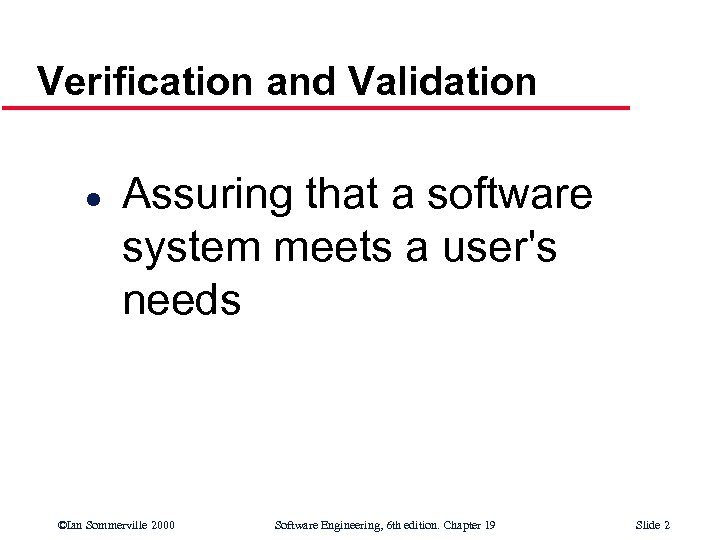 Verification and Validation l Assuring that a software system meets a user's needs ©Ian