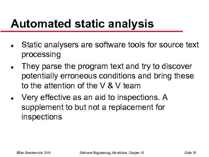Automated static analysis l l l Static analysers are software tools for source text