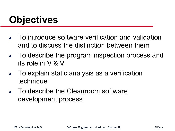 Objectives l l To introduce software verification and validation and to discuss the distinction