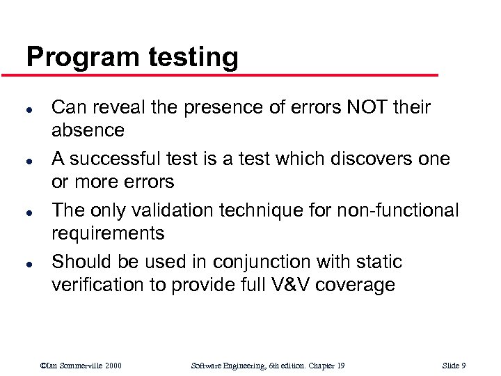 Program testing l l Can reveal the presence of errors NOT their absence A
