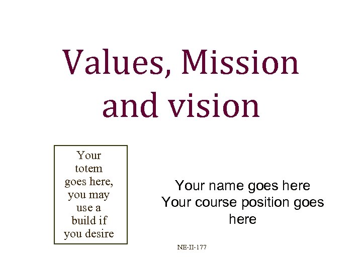 Values, Mission and vision Your totem goes here, you may use a build if