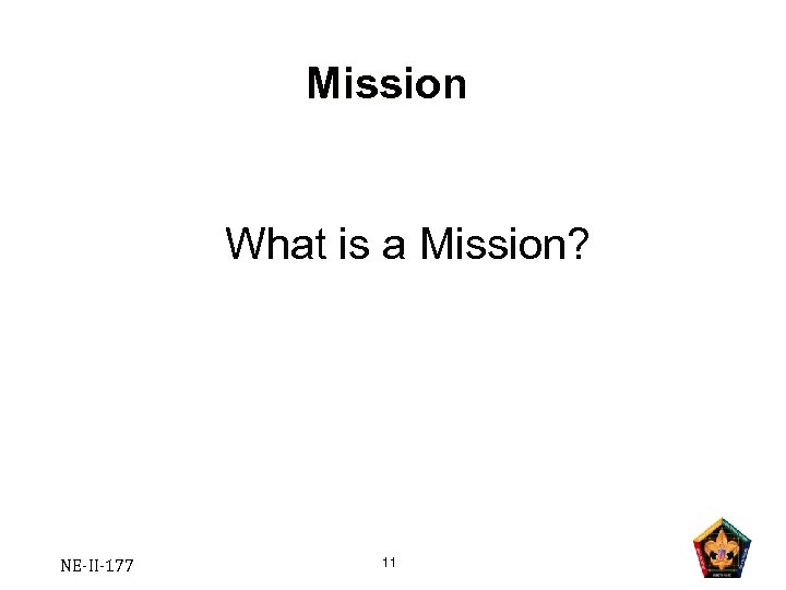 Mission What is a Mission? NE-II-177 11 