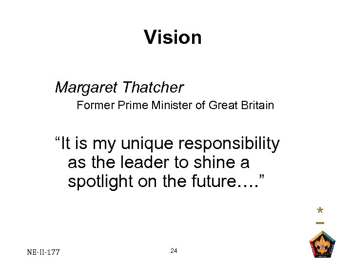 Vision Margaret Thatcher Former Prime Minister of Great Britain “It is my unique responsibility