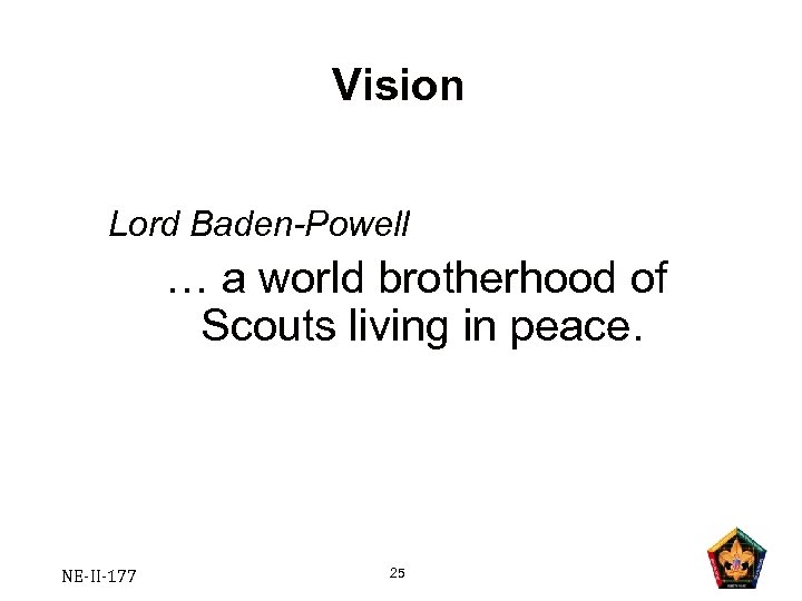 Vision Lord Baden-Powell … a world brotherhood of Scouts living in peace. NE-II-177 25
