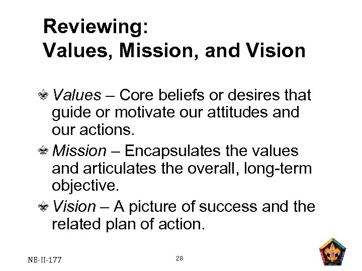 Reviewing: Values, Mission, and Vision Values – Core beliefs or desires that guide or