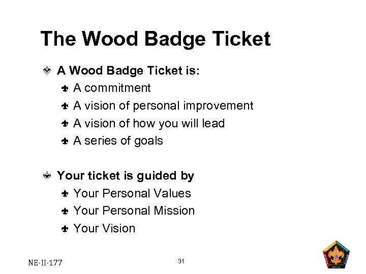 The Wood Badge Ticket A Wood Badge Ticket is: A commitment A vision of