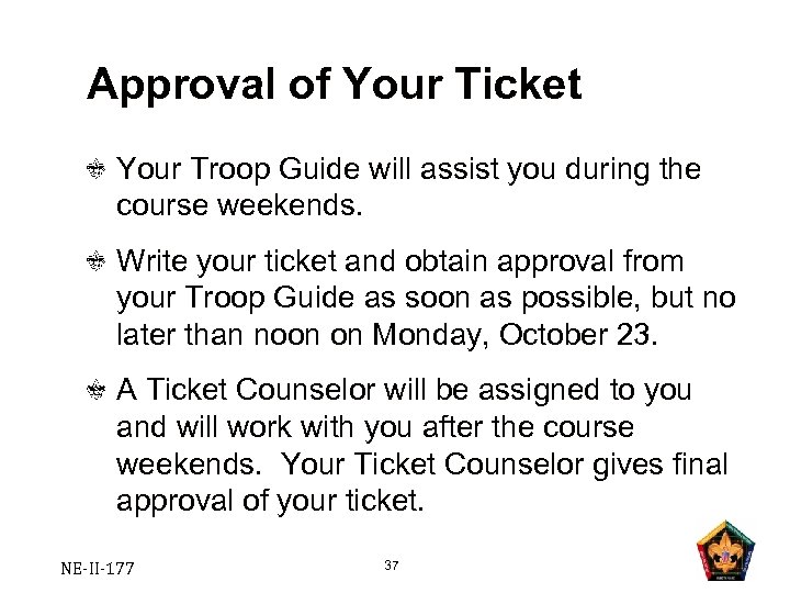 Approval of Your Ticket Your Troop Guide will assist you during the course weekends.