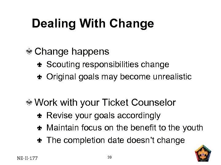 Dealing With Change happens Scouting responsibilities change Original goals may become unrealistic Work with