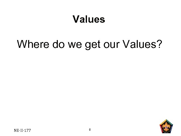 Values Where do we get our Values? NE-II-177 6 
