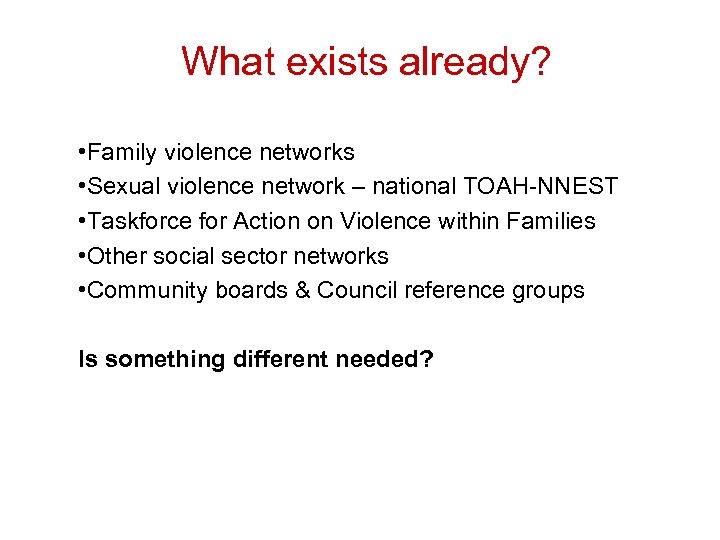 What exists already? • Family violence networks • Sexual violence network – national TOAH-NNEST