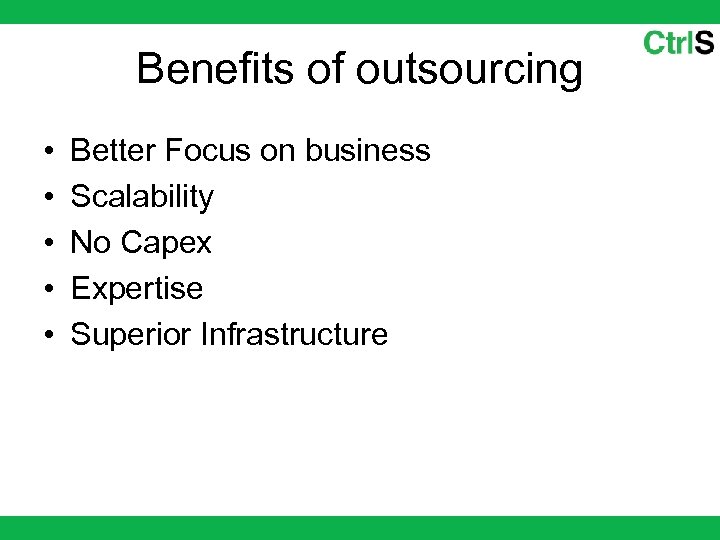 Benefits of outsourcing • • • Better Focus on business Scalability No Capex Expertise