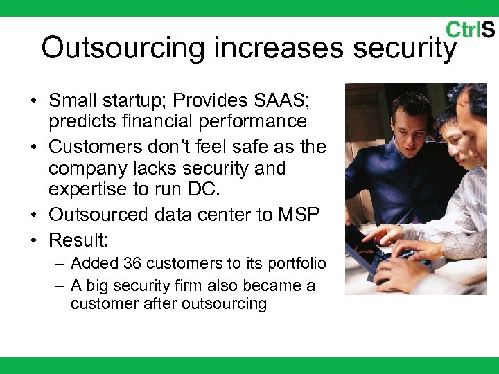Outsourcing increases security • Small startup; Provides SAAS; predicts financial performance • Customers don’t
