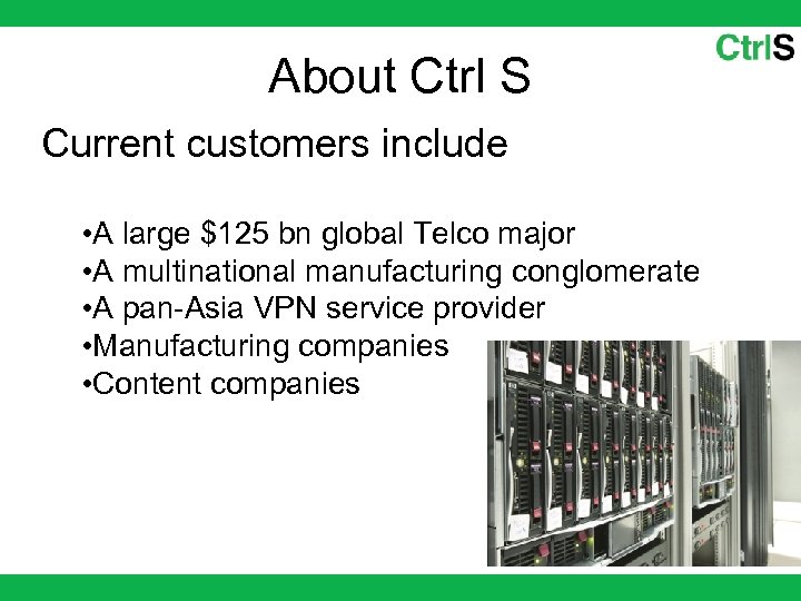 About Ctrl S Current customers include • A large $125 bn global Telco major