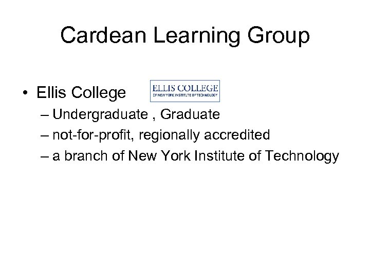 Cardean Learning Group • Ellis College – Undergraduate , Graduate – not-for-profit, regionally accredited