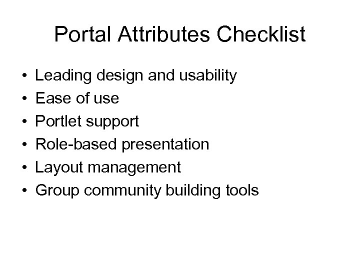 Portal Attributes Checklist • • • Leading design and usability Ease of use Portlet