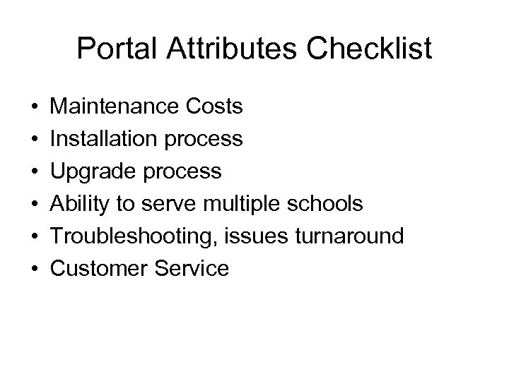 Portal Attributes Checklist • • • Maintenance Costs Installation process Upgrade process Ability to