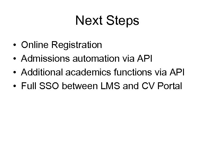 Next Steps • • Online Registration Admissions automation via API Additional academics functions via