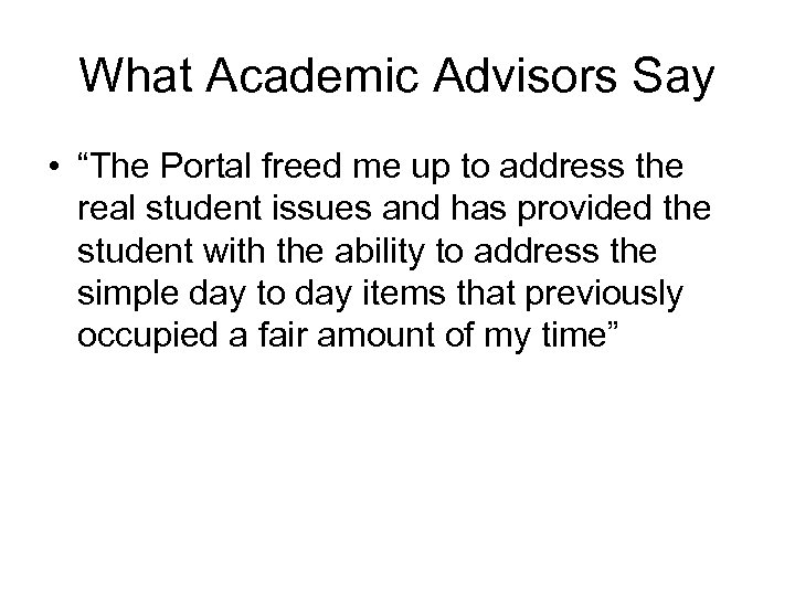 What Academic Advisors Say • “The Portal freed me up to address the real