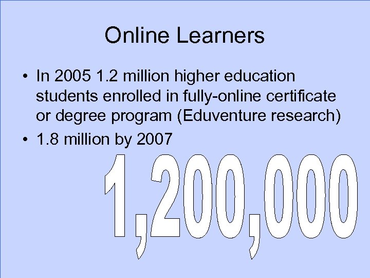 Online Learners • In 2005 1. 2 million higher education students enrolled in fully-online